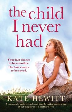 portada The Child I Never Had: A completely unforgettable and heartbreaking page-turner about the power of a mother's love (en Inglés)