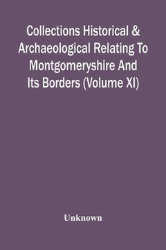 portada Collections Historical & Archaeological Relating To Montgomeryshire And Its Borders (Volume Xi) (en Inglés)