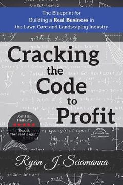 portada Cracking the Code to Profit: The Blueprint for Building a Real Business in the Lawn Care and Landscaping Industry (en Inglés)