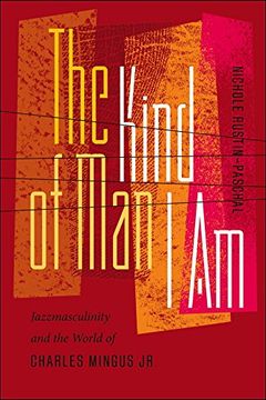 portada The Kind of man i am: Jazzmasculinity and the World of Charles Mingus jr. (Music (in English)
