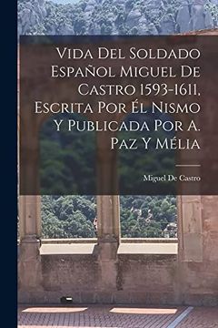 portada Vida del Soldado Español Miguel de Castro 1593-1611, Escrita por él Nismo y Publicada por a. Paz y Mélia