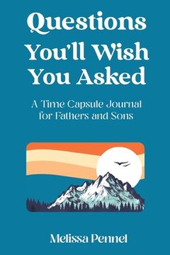 portada Questions You'll Wish You Asked: A Time Capsule Journal for Fathers and Sons (in English)