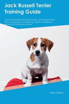 portada Jack Russell Terrier Training Guide Jack Russell Terrier Training Includes: Jack Russell Terrier Tricks, Socializing, Housetraining, Agility, Obedienc (en Inglés)
