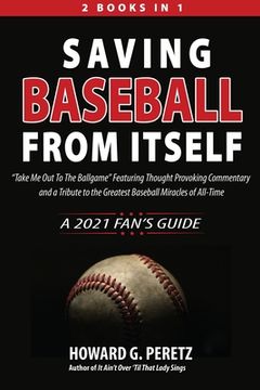portada Saving Baseball from Itself: "Take Me Out to the Ballgame" Featuring Thought Provoking Commentary and a Tribute to the Greatest Baseball Miracles o