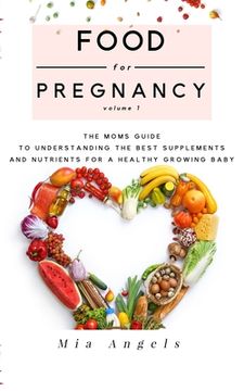 portada Food for Pregnancy: Volume 1: The Moms Guide to Understanding the Best Supplements and Nutrients for A Healthy Growing Baby (en Inglés)