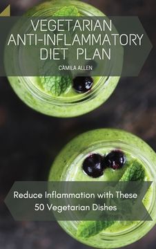 portada Vegetarian Anti-Inflammatory Diet Plan: Reduce Inflammation With These 50 Vegetarian Dishes (en Inglés)