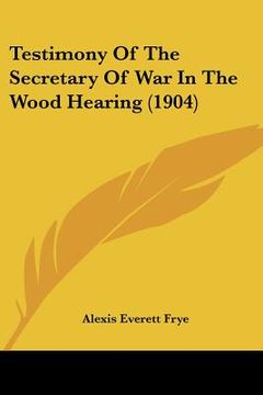portada testimony of the secretary of war in the wood hearing (1904) (in English)