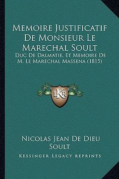 portada Memoire Justificatif De Monsieur Le Marechal Soult: Duc De Dalmatie, Et Memoire De M. Le Marechal Massena (1815) (en Francés)
