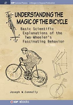 portada Understanding the Magic of the Bicycle: Basic Scientific Explanations to the Two-Wheeler's Mysterious and Fascinating Behavior (Iop Concise Physics) 