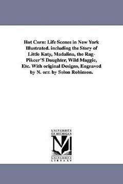 portada hot corn: life scenes in new york illustrated. including the story of little katy, madalina, the rag-pikcer's daughter, wild mag (in English)