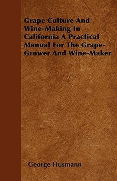 portada grape culture and wine-making in california a practical manual for the grape-grower and wine-maker (en Inglés)