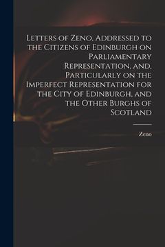 portada Letters of Zeno, Addressed to the Citizens of Edinburgh on Parliamentary Representation, and, Particularly on the Imperfect Representation for the Cit (en Inglés)