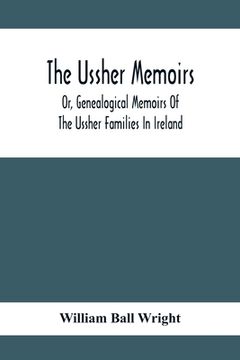 portada The Ussher Memoirs; Or, Genealogical Memoirs Of The Ussher Families In Ireland (With Appendix, Pedigree And Index Of Names), Compiled From Public And (en Inglés)