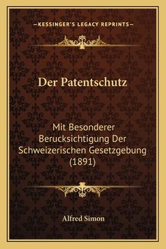 portada Der Patentschutz: Mit Besonderer Berucksichtigung Der Schweizerischen Gesetzgebung (1891) (en Alemán)