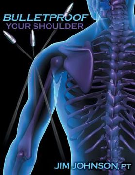 portada Bulletproof Your Shoulder: Optimizing Shoulder Function to End Pain and Resist Injury (en Inglés)