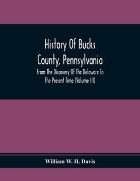 portada History Of Bucks County, Pennsylvania, From The Discovery Of The Delaware To The Present Time (Volume Iii) 