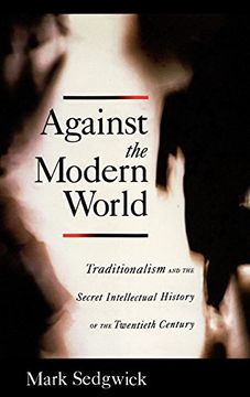 portada Against the Modern World: Traditionalism and the Secret Intellectual History of the Twentieth Century 
