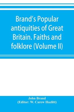 portada Brand's popular antiquities of Great Britain. Faiths and folklore; a dictionary of national beliefs, superstitions and popular customs, past and curre (en Inglés)