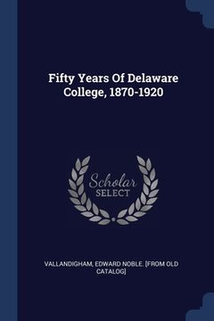 portada Fifty Years Of Delaware College, 1870-1920 (en Inglés)