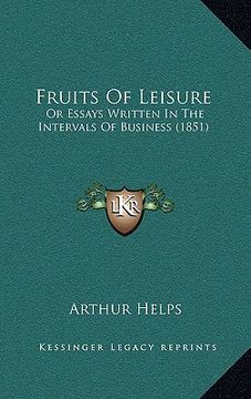 portada fruits of leisure: or essays written in the intervals of business (1851) (in English)