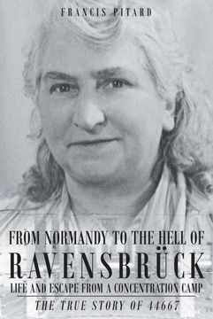 portada From Normandy to the Hell of Ravensbruck Life and Escape From a Concentration Camp: The True Story of 44667 (in English)