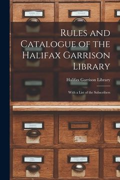 portada Rules and Catalogue of the Halifax Garrison Library [microform]: With a List of the Subscribers (en Inglés)