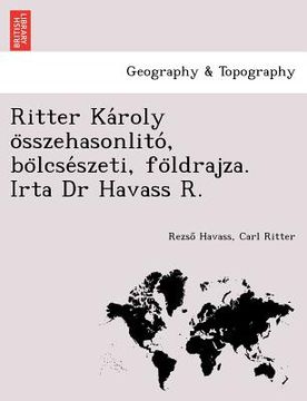 portada Ritter Ka Roly O Sszehasonlito, Bo Lcse Szeti, Fo Ldrajza. Irta Dr Havass R. (in Húngaro)