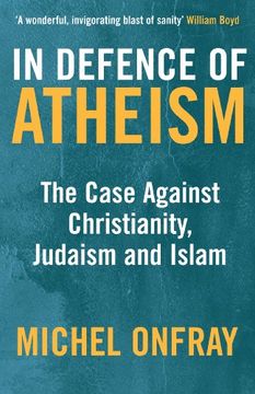 portada In Defence of Atheism: The Case Against Christianity, Judaism and Islam 
