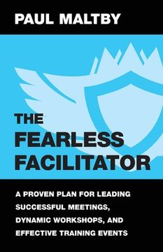 portada The Fearless Facilitator: A Proven Plan for Leading Successful Meetings, Dynamic Workshops, and Effective Training Events: Book 1 (The Fearless Facilitator Series) (en Inglés)
