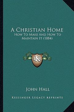 portada a christian home: how to make and how to maintain it (1884) (en Inglés)