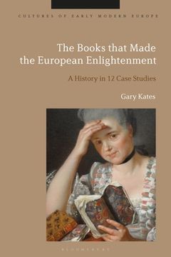 portada The Books that Made the European Enlightenment: A History in 12 Case Studies (en Inglés)