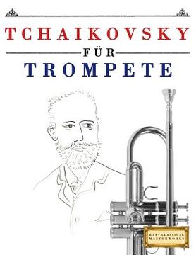 portada Tchaikovsky für Trompete: 10 Leichte Stücke für Trompete Anfänger Buch (en Alemán)