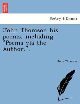 portada john thomson his poems, including "poems via the author.." (en Inglés)