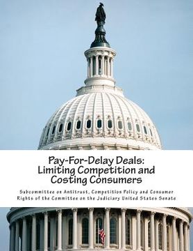 portada Pay-For-Delay Deals: Limiting Competition and Costing Consumers (en Inglés)