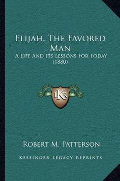 portada elijah, the favored man: a life and its lessons for today (1880) (in English)
