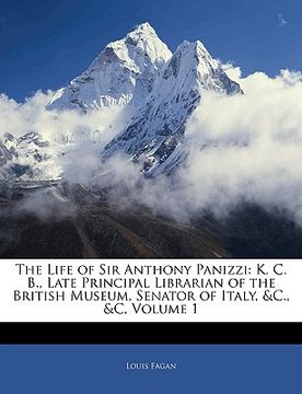 portada the life of sir anthony panizzi: k. c. b., late principal librarian of the british museum, senator of italy, &c., &c, volume 1