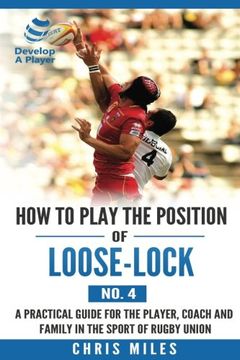 portada How to Play the Position of Loose-Lock (No. 4): A Practical Guide for the Player, Coach and Family in the Sport of Rugby Union (Develop a Player Rugby Union Manuals) (Volume 3) (in English)