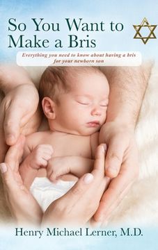 portada So You Want to Make a Bris: Everything You Need to Know About Having a Bris for Your Newborn Son (en Inglés)