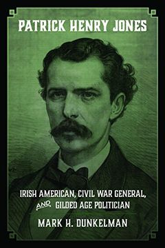 portada Patrick Henry Jones: Irish American, Civil war General, and Gilded age Politician (Conflicting Worlds: New Dimensions of the American Civil War) (en Inglés)