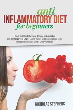 portada Anti-Inflammatory Diet for Beginners: 4-Week Diet Plan to Reverse Chronic Inflammation and Revitalize your Life by Losing Weight and Reducing Long-Ter (en Inglés)