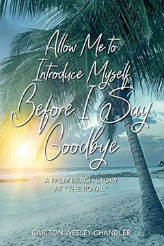 portada Allow me to Introduce Myself Before i say Goodbye: A Palm Beach Story at "The Royal" (en Inglés)