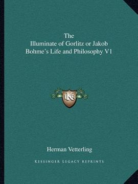 portada the illuminate of gorlitz or jakob bohme's life and philosophy v1 (in English)