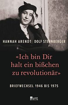 portada Ich bin dir Halt ein Bißchen zu Revolutionär»: Briefwechsel 1946 bis 1975 Arendt, Hannah and Sternberger, Dolf (in German)