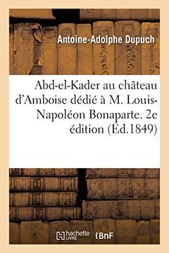 portada Abd-El-Kader au Château D'amboise Dédié à m. Louis-Napoléon Bonaparte. 2e Édition (Histoire) (en Francés)