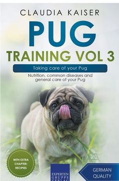 portada Pug Training Vol 3 - Taking Care of Your Pug: Nutrition, Common Diseases and General Care of Your Pug (en Inglés)