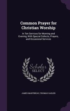 portada Common Prayer for Christian Worship: In Ten Services for Morning and Evening, With Special Collects, Prayers, and Occasional Services