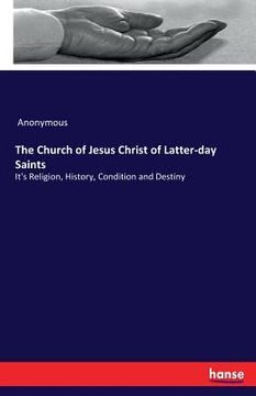 portada The Church of Jesus Christ of Latter-day Saints: It's Religion, History, Condition and Destiny (en Inglés)