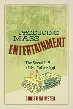 portada Producing Mass Entertainment: The Serial Life of the Yellow kid (Studies in Comics and Cartoons) (in English)