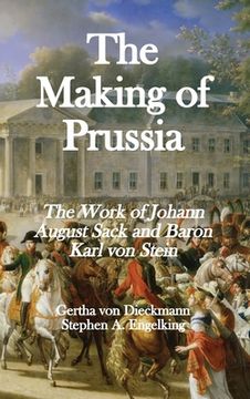 portada The Making of Prussia: The Work of Johann August Sack and Baron Karl von Stein (en Inglés)