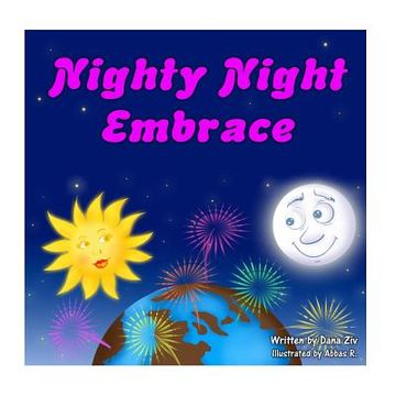 portada Nighty Night Embrace - a soothing bed time story. Good night to the moon, stars, animals, flowers and everyone out there in our amazing world called e (en Inglés)